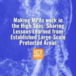 Making MPAs work in the High Seas: Sharing Lessons Learned from Established Large-Scale Protected Areas